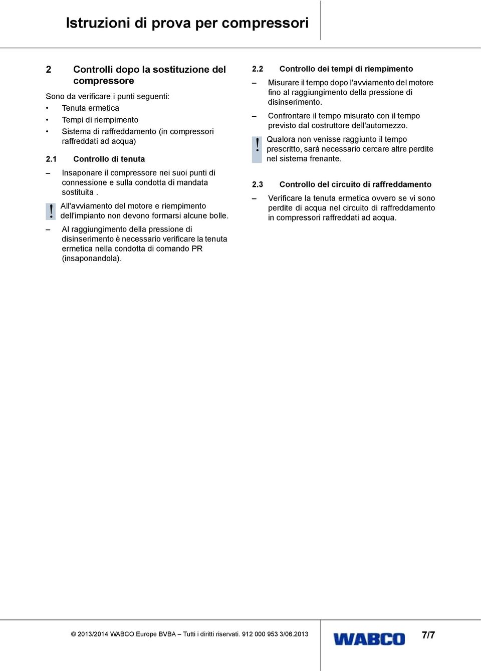 All'avviamento del motore e riempimento dell'impianto n devo formarsi alcune bolle.