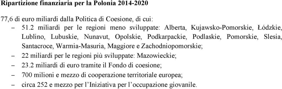 Podlaskie, Pomorskie, Slesia, Santacroce, Warmia-Masuria, Maggiore e Zachodniopomorskie; 22 miliardi per le regioni più sviluppate: