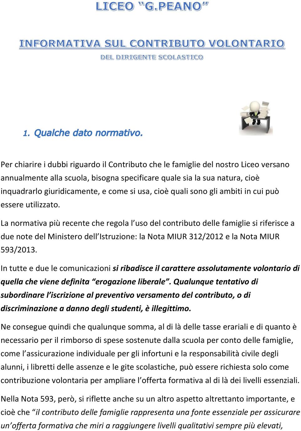 La normativa più recente che regola l uso del contributo delle famiglie si riferisce a due note del Ministero dell Istruzione: la Nota MIUR 312/2012 e la Nota MIUR 593/2013.