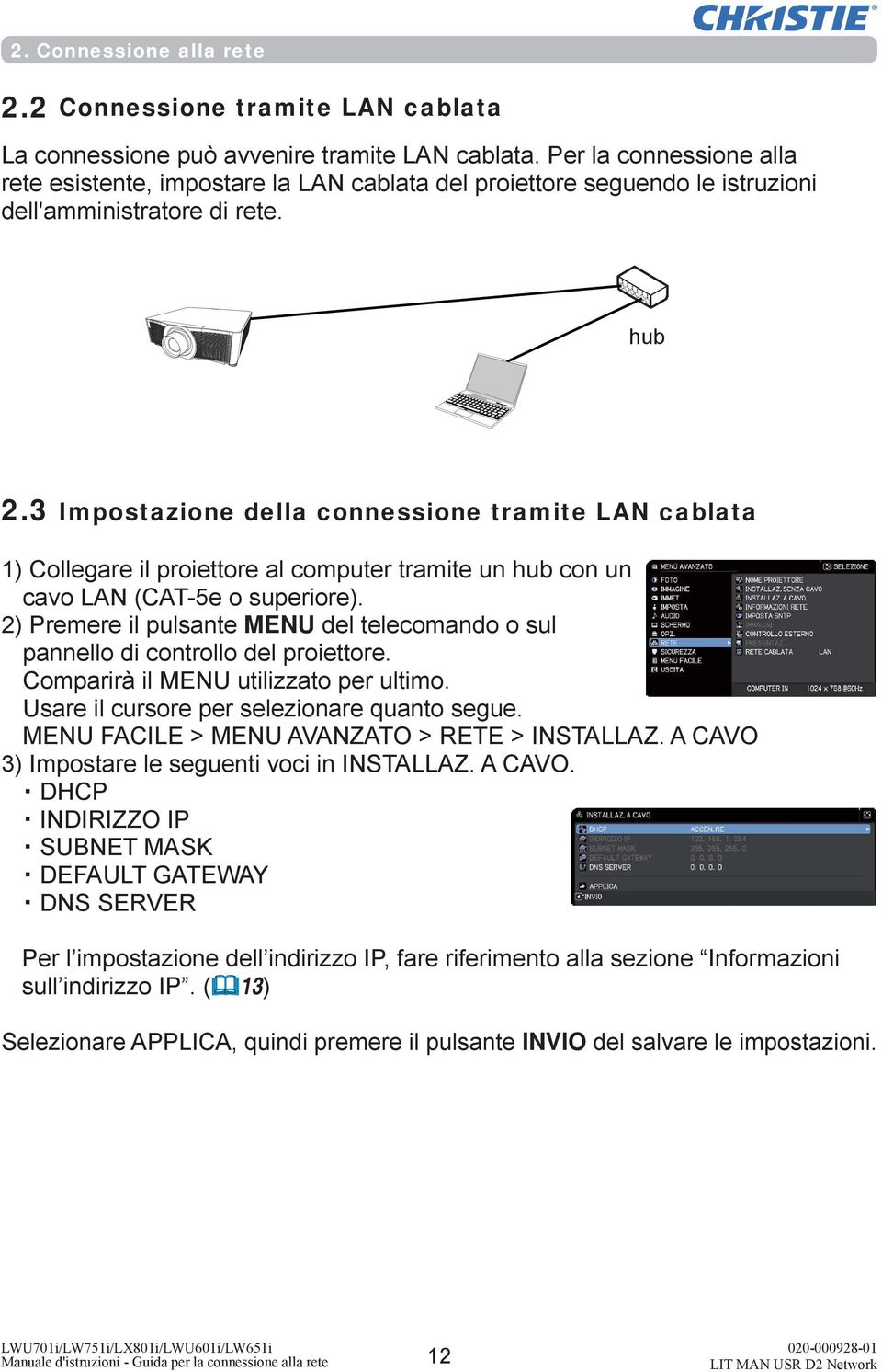 3 Impostazione della connessione tramite LAN cablata 1) Collegare il proiettore al computer tramite un hub con un cavo LAN (CAT-5e o superiore).