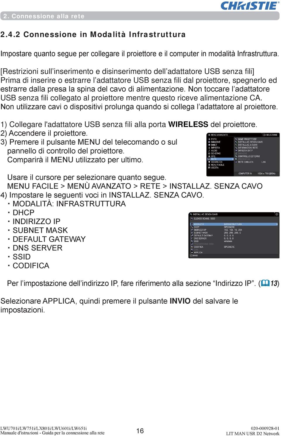 cavo di alimentazione. Non toccare l adattatore USB senza fili collegato al proiettore mentre questo riceve alimentazione CA.