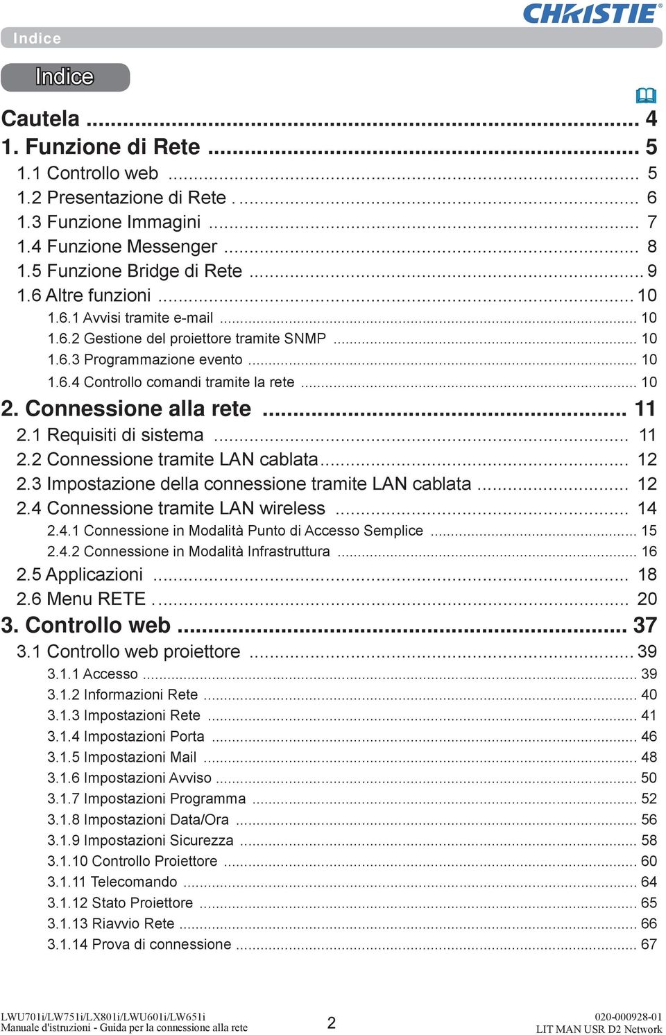 Connessione alla rete... 11 2.1 Requisiti di sistema... 11 2.2 Connessione tramite LAN cablata... 12 2.3 Impostazione della connessione tramite LAN cablata... 12 2.4 Connessione tramite LAN wireless.