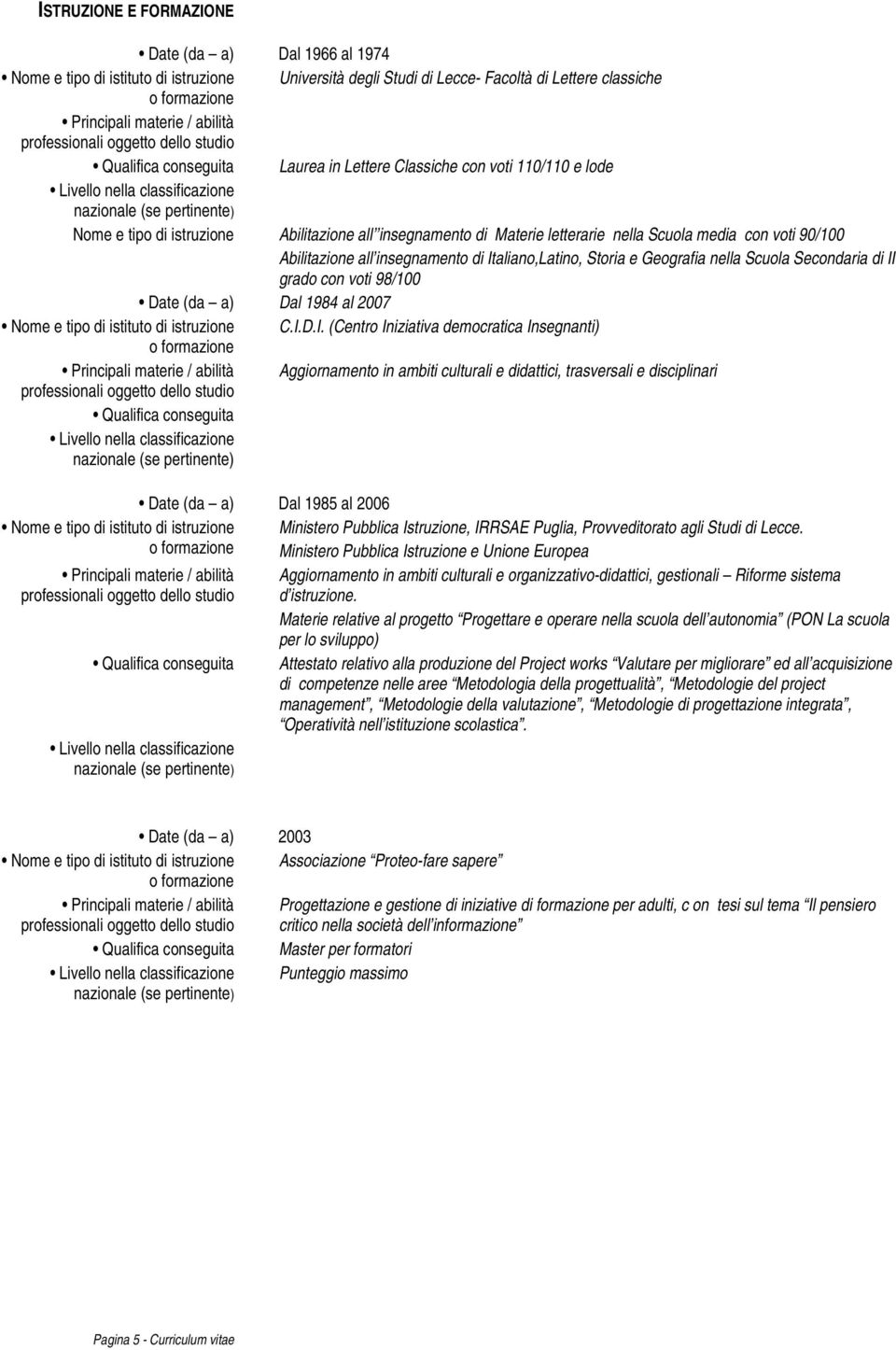 Abilitazione all insegnamento di Materie letterarie nella Scuola media con voti 90/100 Abilitazione all insegnamento di Italiano,Latino, Storia e Geografia nella Scuola Secondaria di II grado con