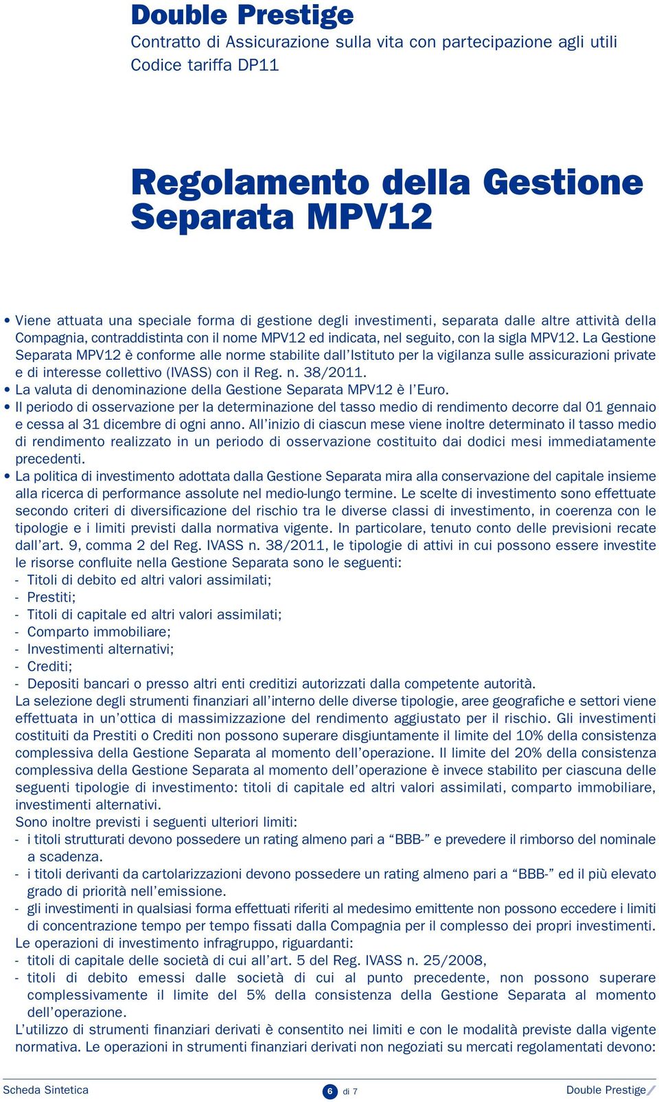 La Gestione Separata MPV12 è conforme alle norme stabilite dall Istituto per la vigilanza sulle assicurazioni private e di interesse collettivo (IVASS) con il Reg. n. 38/2011.