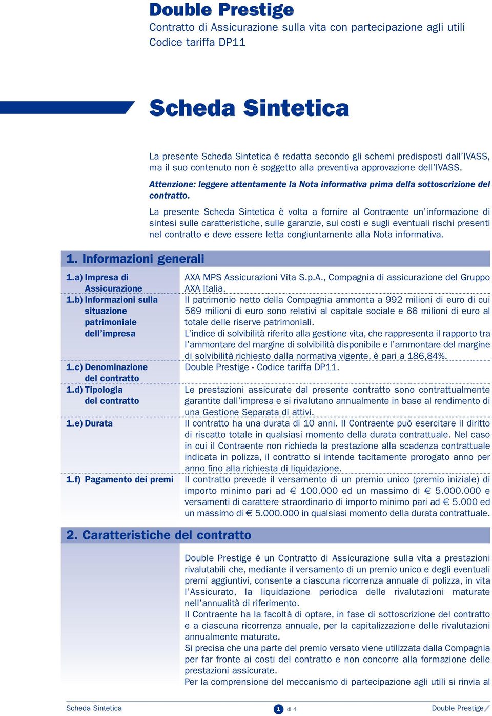 f) Pagamento dei premi La presente Scheda Sintetica è redatta secondo gli schemi predisposti dall IVASS, ma il suo contenuto non è soggetto alla preventiva approvazione dell IVASS.