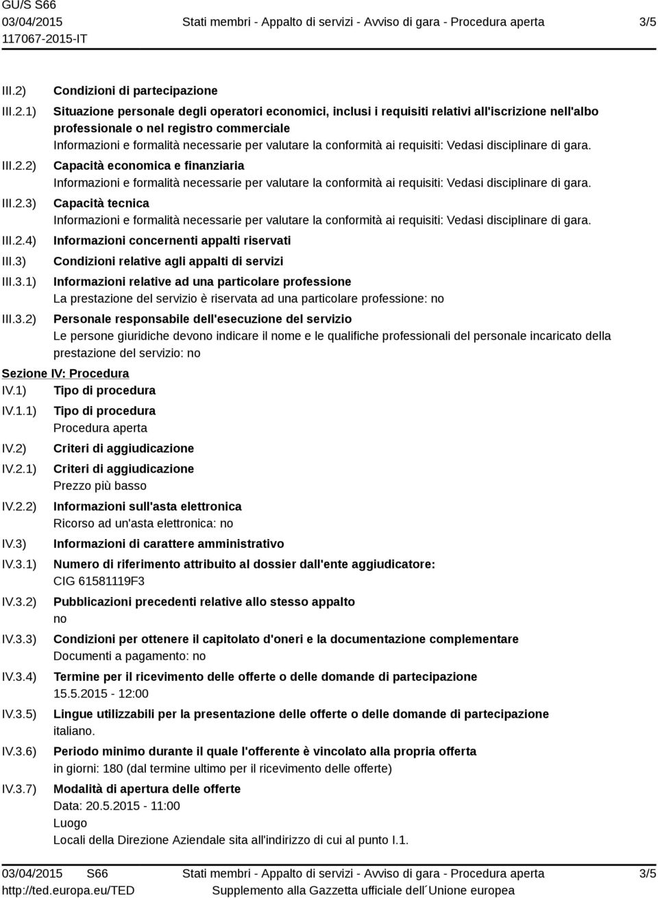 Informazioni relative ad una particolare professione La prestazione del servizio è riservata ad una particolare professione: no Personale responsabile dell'esecuzione del servizio Le persone