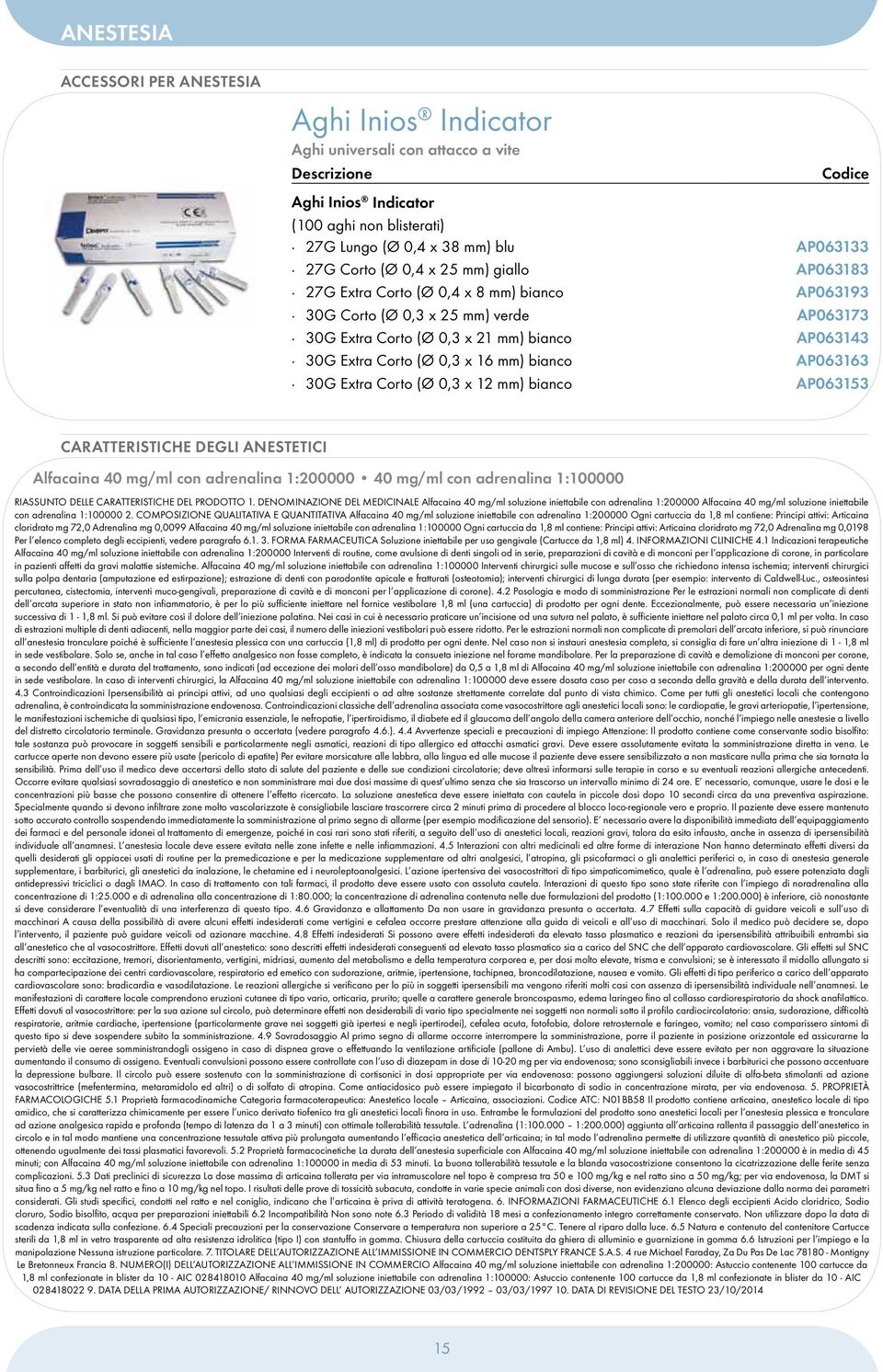 AP063183 AP063193 AP063173 AP063143 AP063163 AP063153 CARATTERISTICHE DEGLI ANESTETICI Alfacaina 40 mg/ml con adrenalina 1:200000 40 mg/ml con adrenalina 1:100000 RIASSUNTO DELLE CARATTERISTICHE DEL