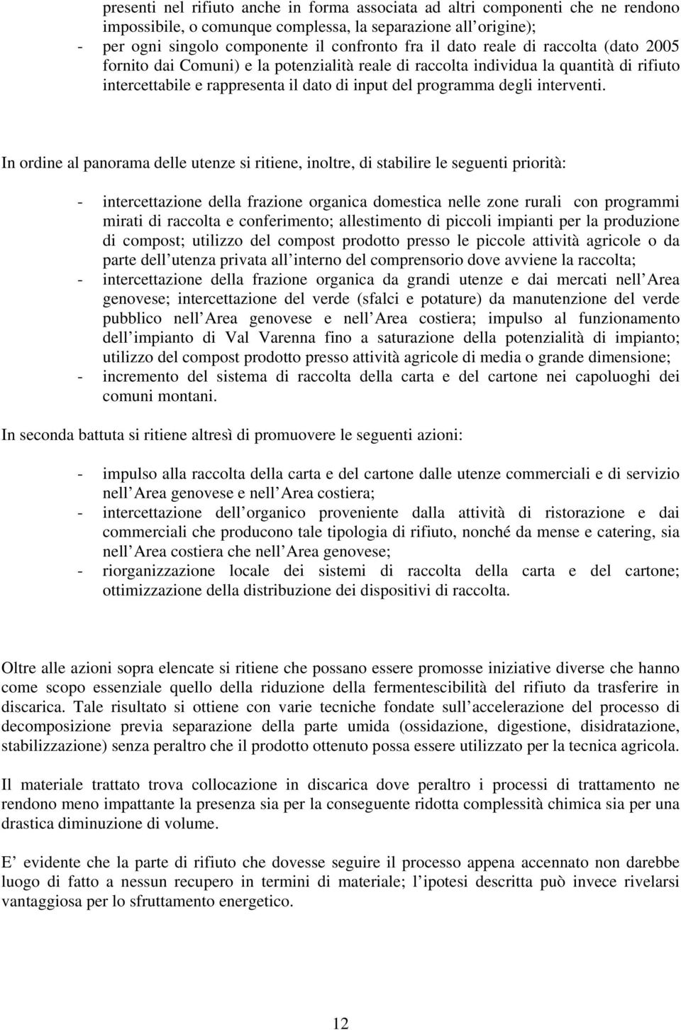 In ordine al panorama delle utenze si ritiene, inoltre, di stabilire le seguenti priorità: - intercettazione della frazione organica domestica nelle zone rurali con programmi mirati di raccolta e