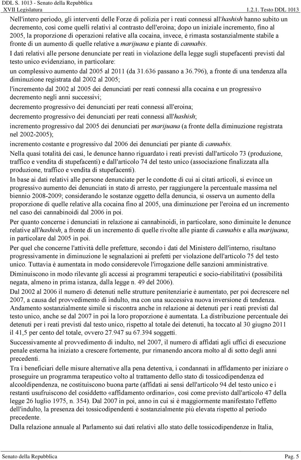 iniziale incremento, fino al 2005, la proporzione di operazioni relative alla cocaina, invece, è rimasta sostanzialmente stabile a fronte di un aumento di quelle relative a marijuana e piante di