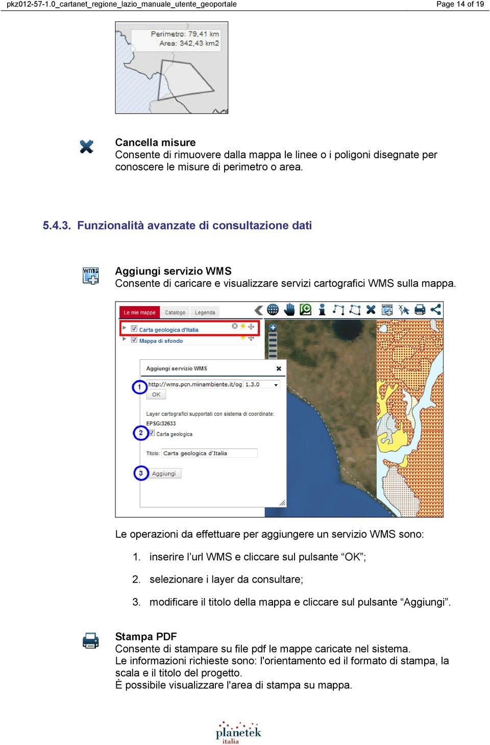 Funzionalità avanzate di consultazione dati Aggiungi servizio WMS Consente di caricare e visualizzare servizi cartografici WMS sulla mappa.