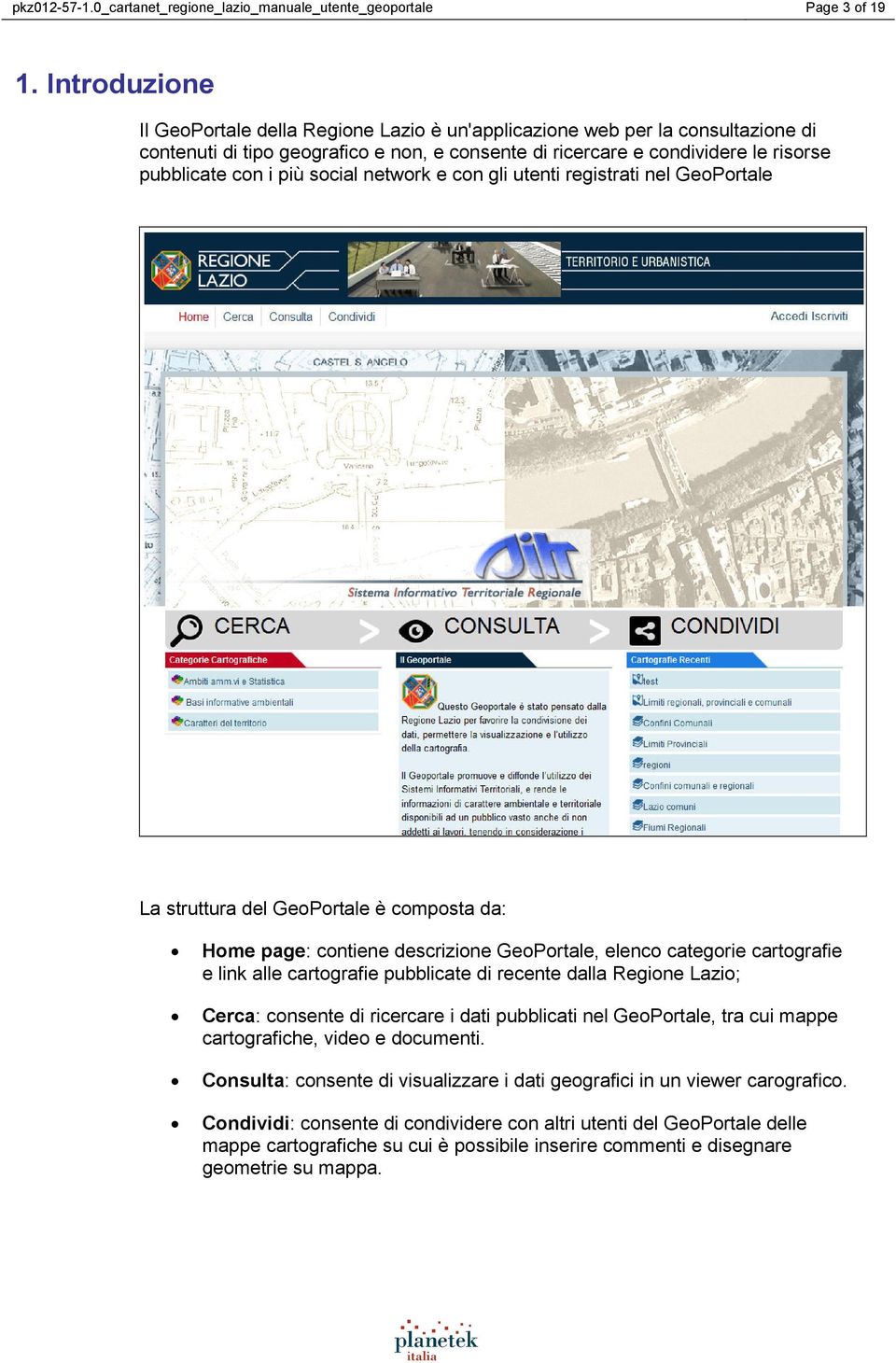 social network e con gli utenti registrati nel GeoPortale La struttura del GeoPortale è composta da: Home page: contiene descrizione GeoPortale, elenco categorie cartografie e link alle cartografie