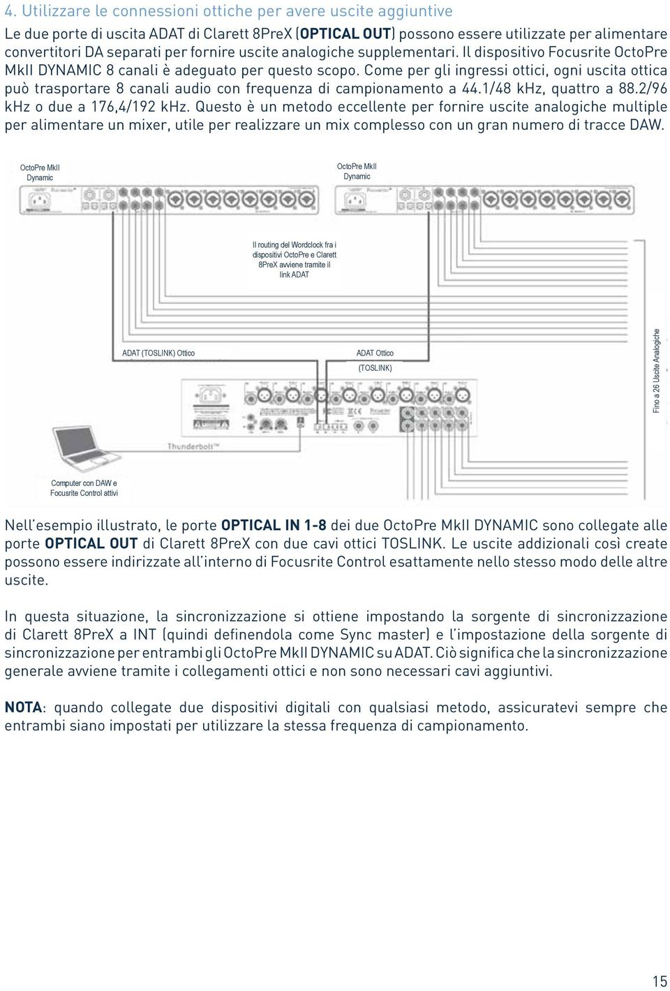 Come per gli ingressi ottici, ogni uscita ottica può trasportare 8 canali audio con frequenza di campionamento a 44.1/48 khz, quattro a 88.2/96 khz o due a 176,4/192 khz.