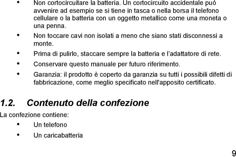 moneta o una penna. Non toccare cavi non isolati a meno che siano stati disconnessi a monte.