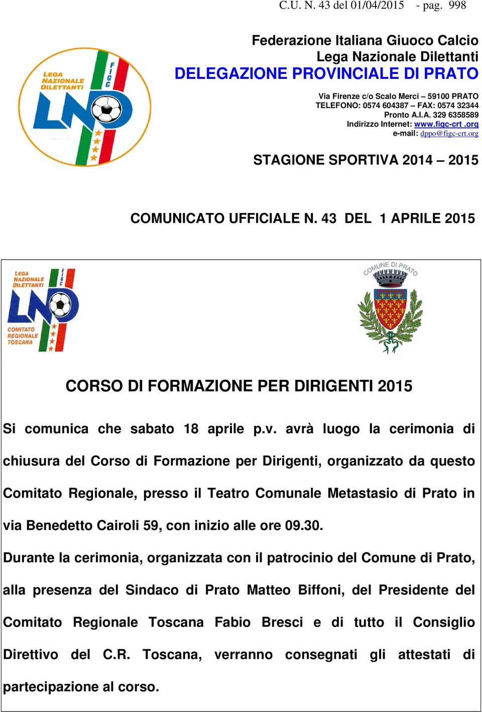 figc-crt.org e-mail: dppo@figc-crt.org STAGIONE SPORTIVA 2014 2015 COMUNICATO UFFICIALE N. 43 DEL 1 APRILE 2015 CORSO DI FORMAZIONE PER DIRIGENTI 2015 Si comunica che sabato 18 aprile p.v.