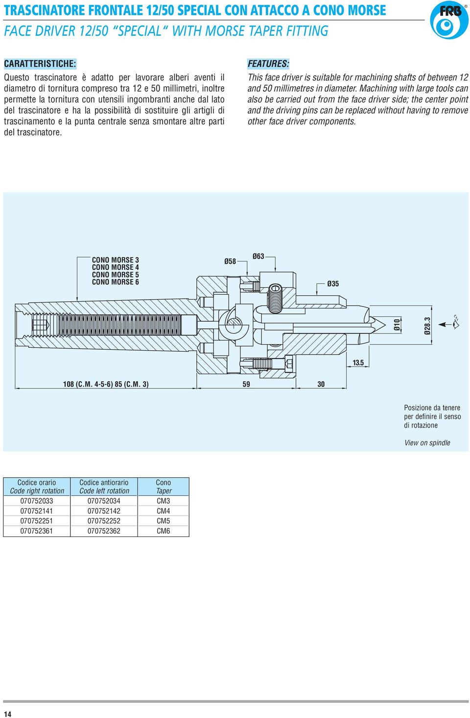 punta centrale senza smontare altre parti del trascinatore. FEATURES: This face driver is suitable for machining shafts of between 12 and 50 millimetres in diameter.