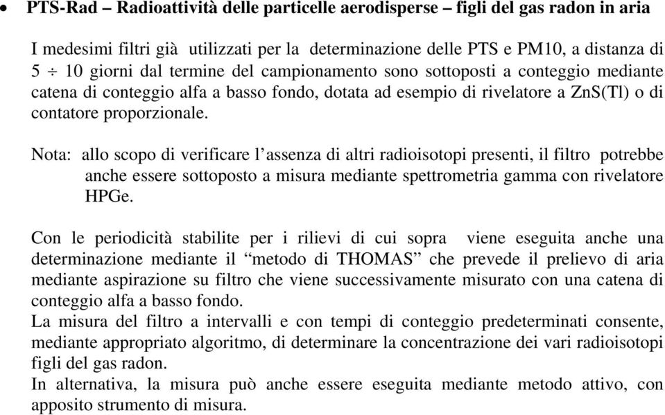 Nota: allo scopo di verificare l assenza di altri radioisotopi presenti, il filtro potrebbe anche essere sottoposto a misura mediante spettrometria gamma con rivelatore HPGe.