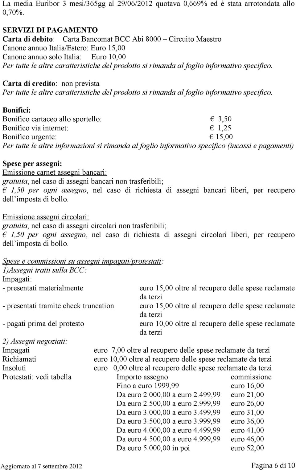 prodotto si rimanda al foglio informativo specifico. Carta di credito: non prevista Per tutte le altre caratteristiche del prodotto si rimanda al foglio informativo specifico.