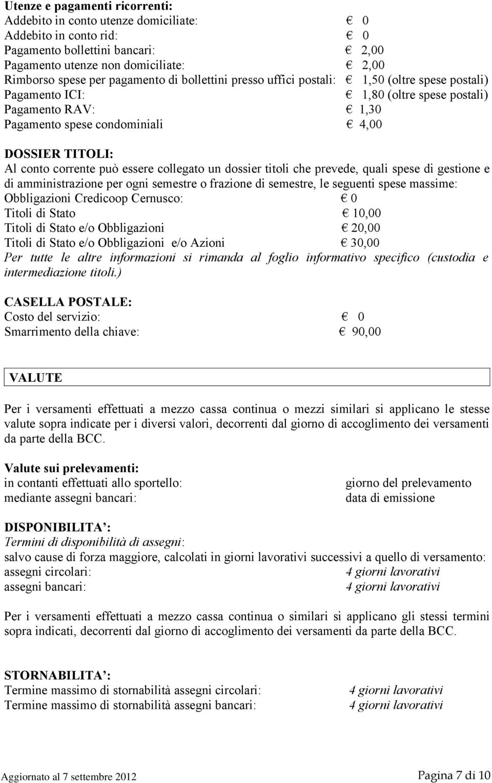 collegato un dossier titoli che prevede, quali spese di gestione e di amministrazione per ogni semestre o frazione di semestre, le seguenti spese massime: Obbligazioni Credicoop Cernusco: 0 Titoli di