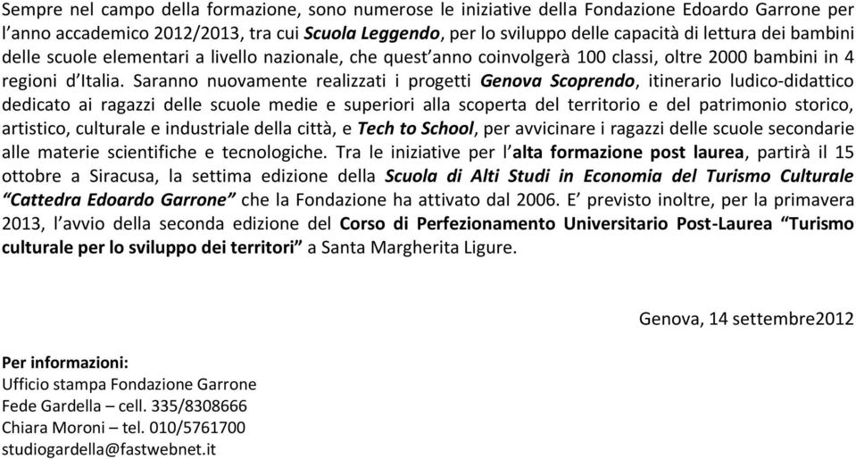 Saranno nuovamente realizzati i progetti Genova Scoprendo, itinerario ludico didattico dedicato ai ragazzi delle scuole medie e superiori alla scoperta del territorio e del patrimonio storico,