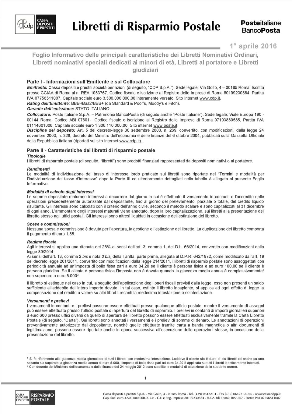 Iscritta presso CCIAA di Roma al n. REA 1053767. Codice fiscale e iscrizione al Registro delle Imprese di Roma 80199230584, Partita IVA 07756511007. Capitale sociale euro 3.500.000.