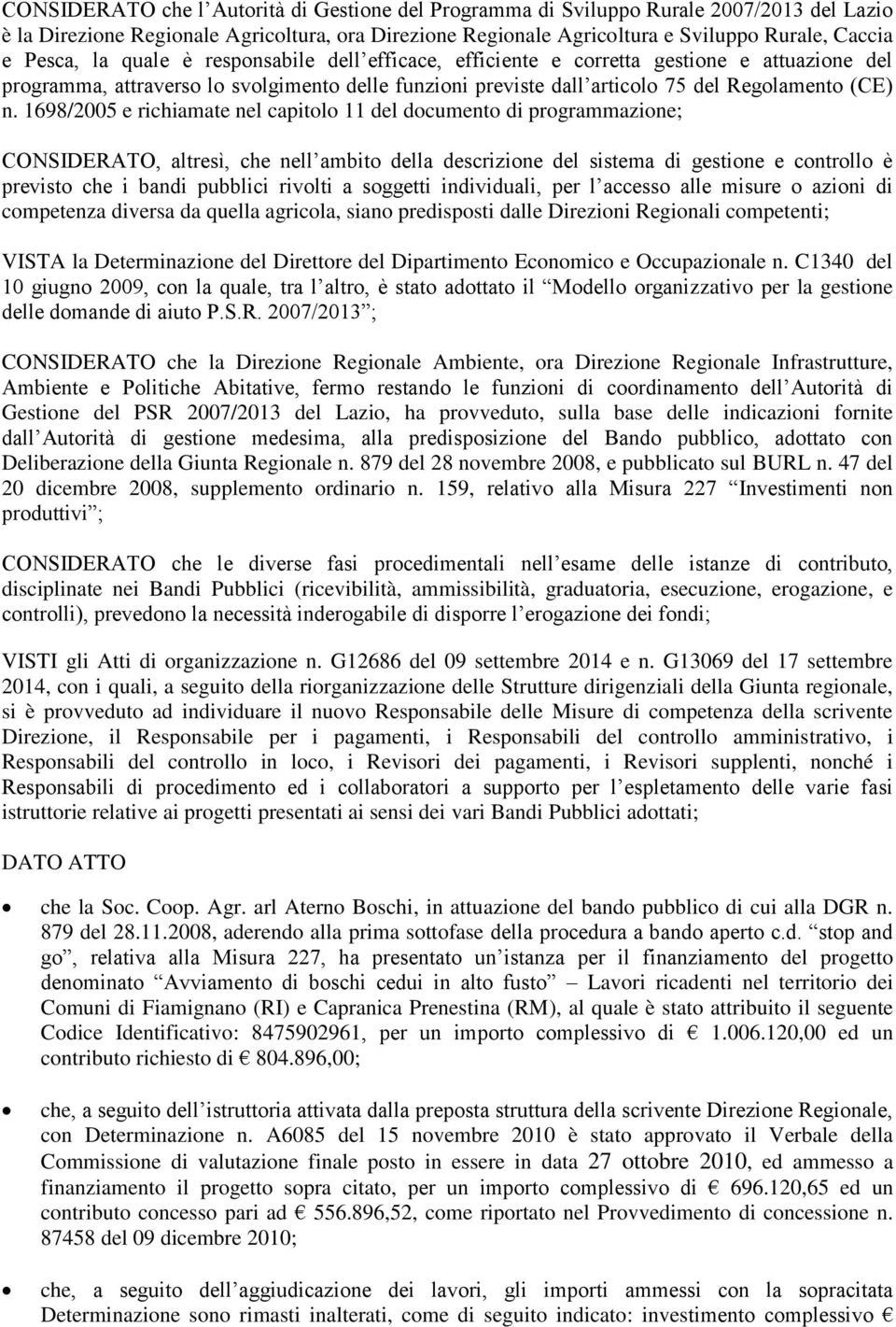 1698/2005 e richiamate nel capitolo 11 del documento di programmazione; CONSIDERATO, altresì, che nell ambito della descrizione del sistema di gestione e controllo è previsto che i bandi pubblici