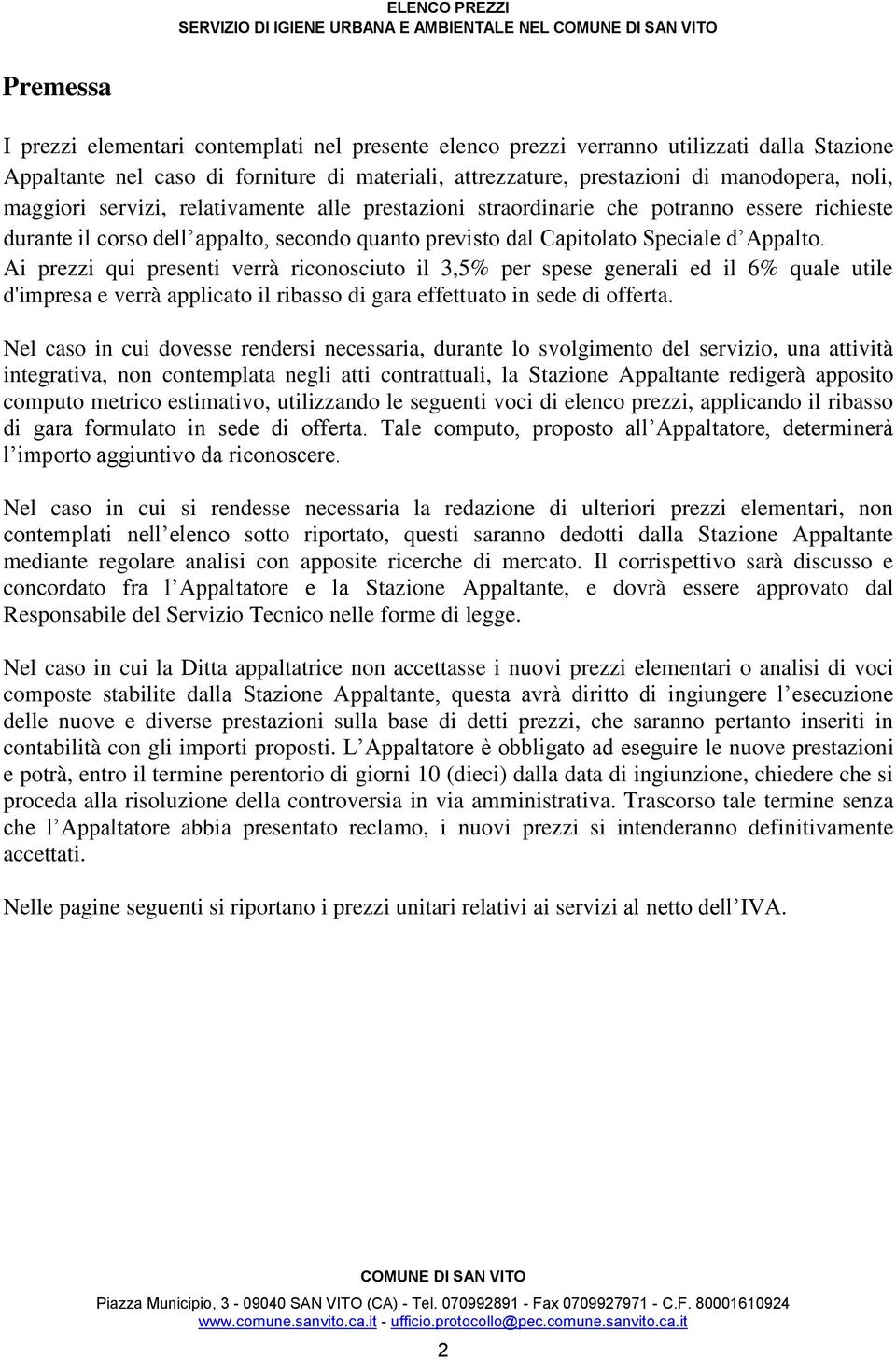 Ai prezzi qui presenti verrà riconosciuto il 3,5% per spese generali ed il 6% quale utile d'impresa e verrà applicato il ribasso di gara effettuato in sede di offerta.