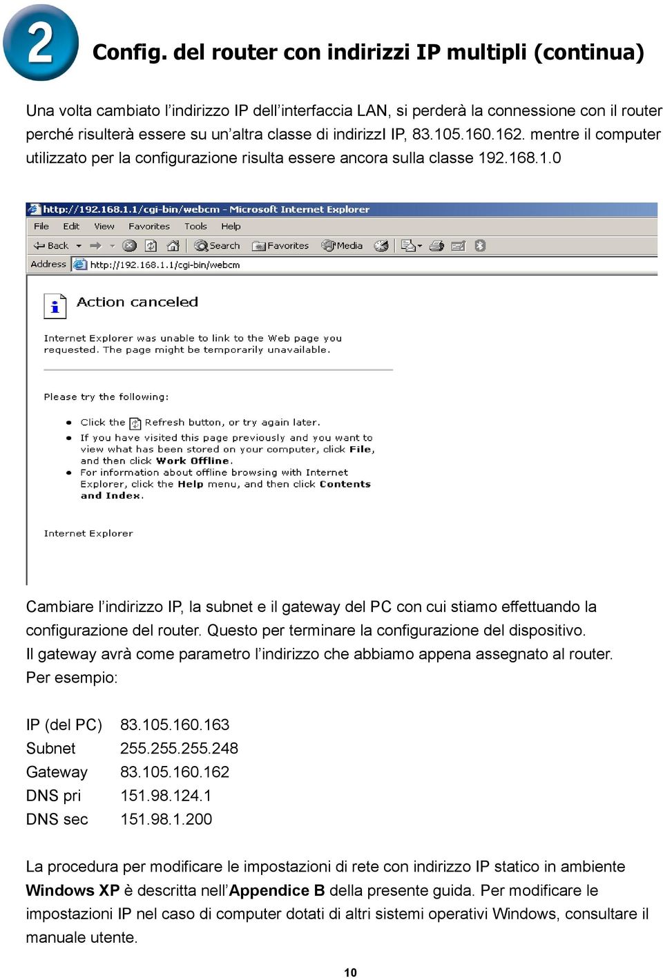 2.168.1.0 Cambiare l indirizzo IP, la subnet e il gateway del PC con cui stiamo effettuando la configurazione del router. Questo per terminare la configurazione del dispositivo.