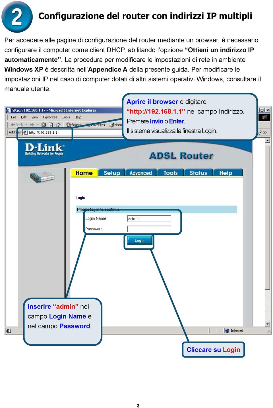 La procedura per modificare le impostazioni di rete in ambiente Windows XP è descritta nell Appendice A della presente guida.