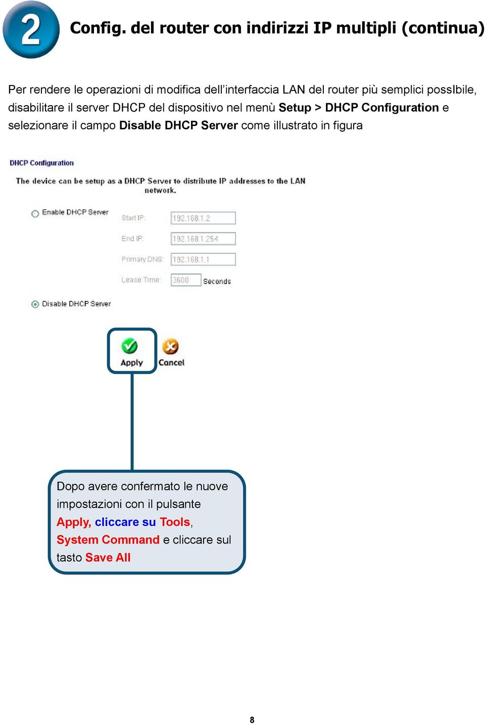 il campo Disable DHCP Server come illustrato in figura Dopo avere confermato le nuove