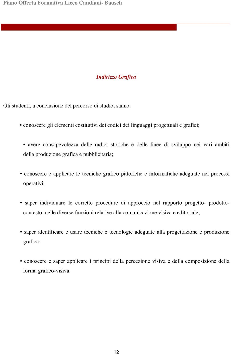 operativi; saper individuare le corrette procedure di approccio nel rapporto progetto- prodotto- contesto, nelle diverse funzioni relative alla comunicazione visiva e editoriale; saper