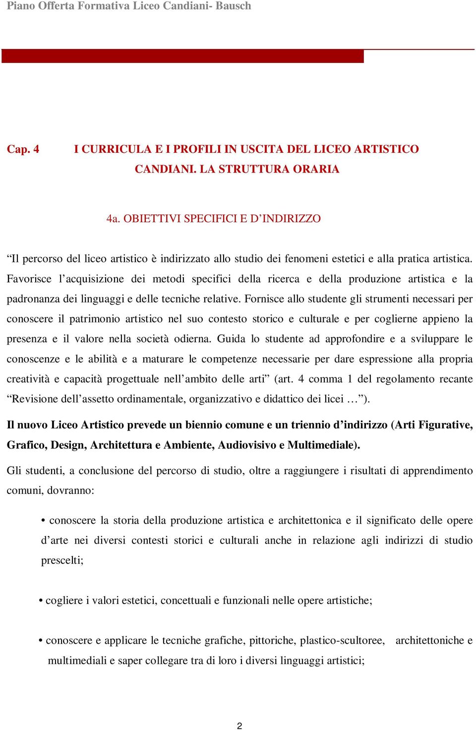 Favorisce l acquisizione dei metodi specifici della ricerca e della produzione artistica e la padronanza dei linguaggi e delle tecniche relative.