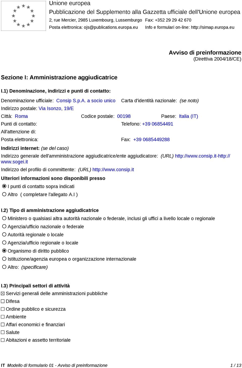 1) Denominazione, indirizzi e punti di contatto: Denominazione ufficiale: Consip S.p.A.