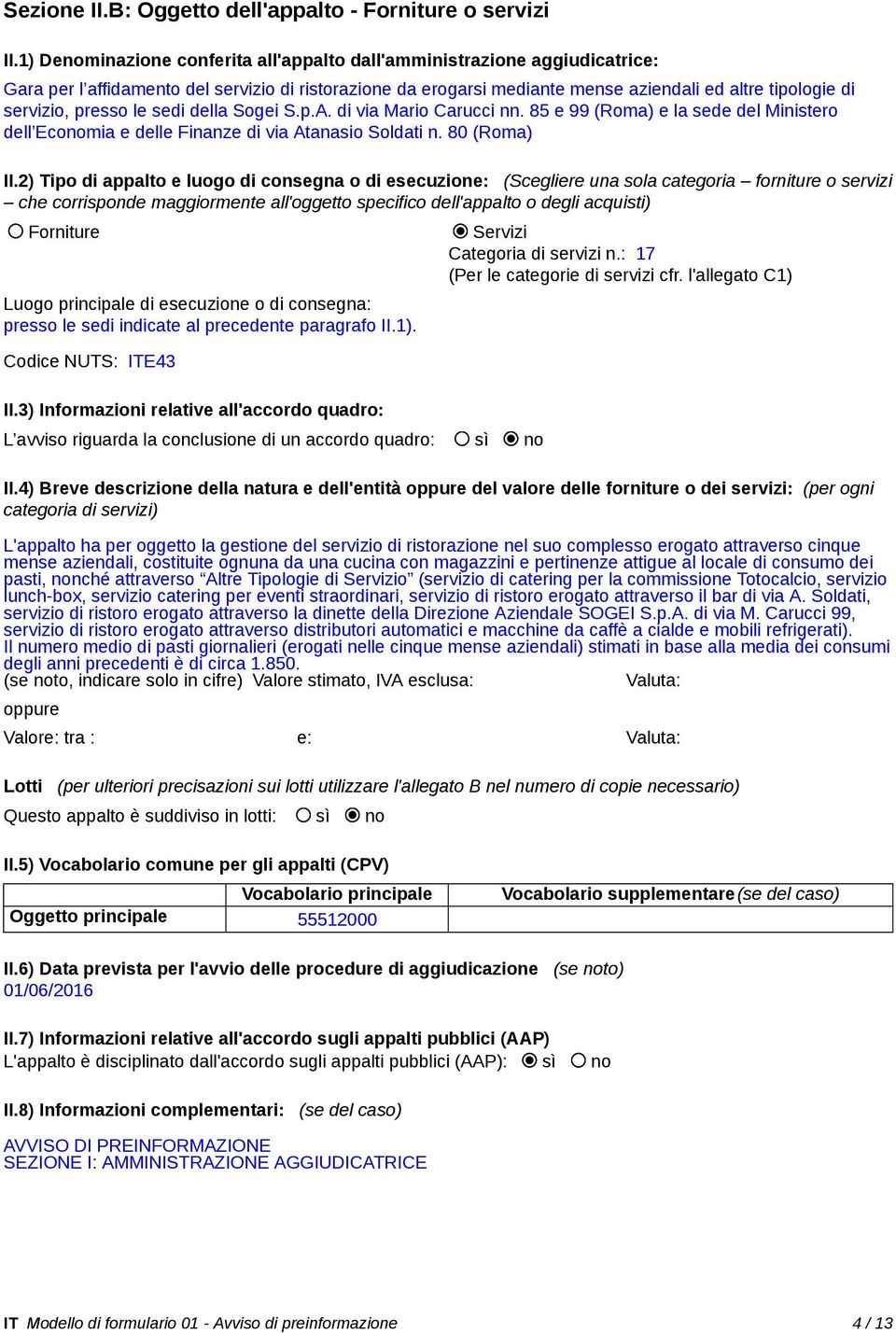 presso le sedi della Sogei S.p.A. di via Mario Carucci nn. 85 e 99 (Roma) e la sede del Ministero dell Economia e delle Finanze di via Atanasio Soldati n. 80 (Roma) II.