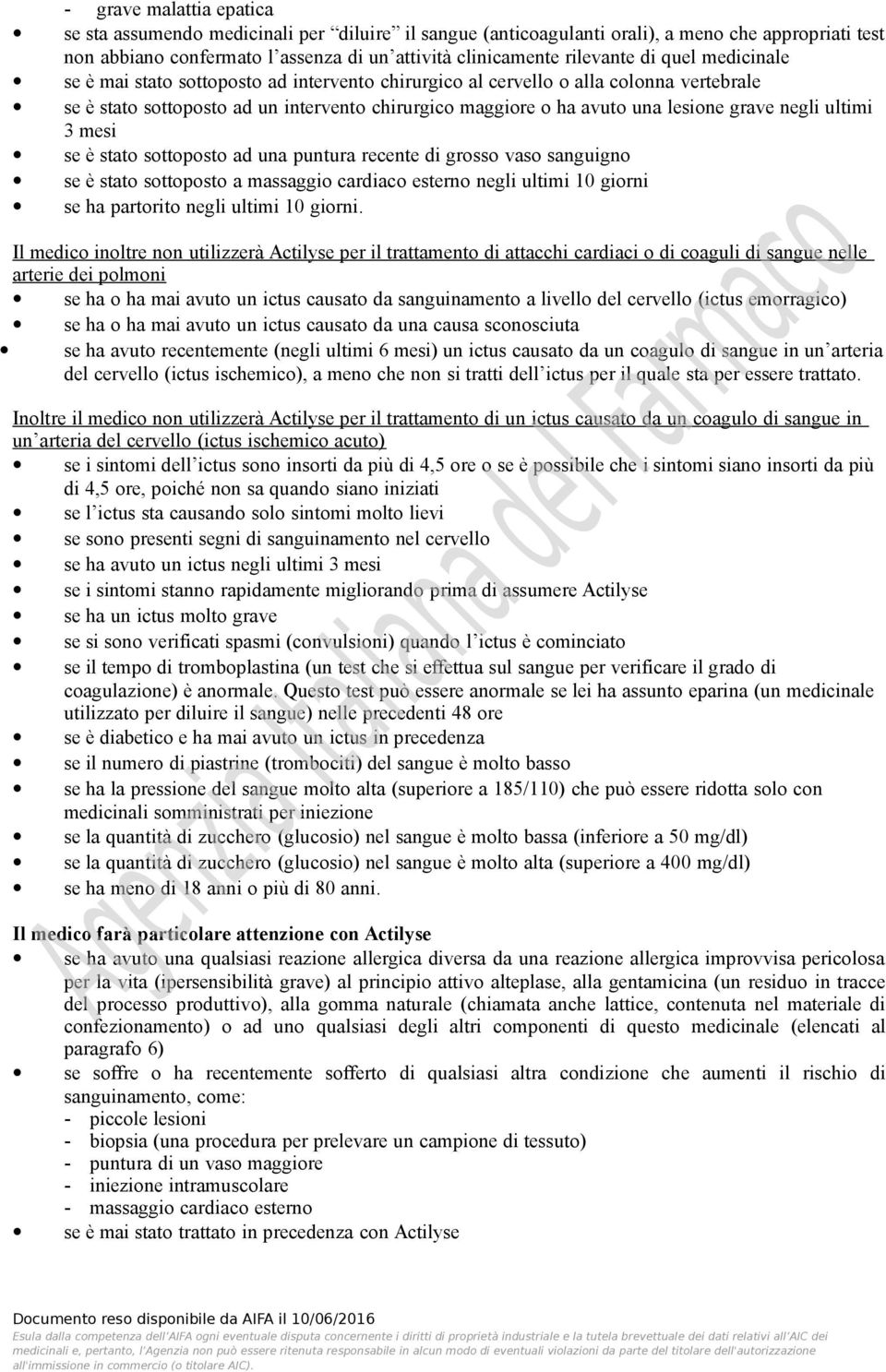 negli ultimi 3 mesi se è stato sottoposto ad una puntura recente di grosso vaso sanguigno se è stato sottoposto a massaggio cardiaco esterno negli ultimi 10 giorni se ha partorito negli ultimi 10