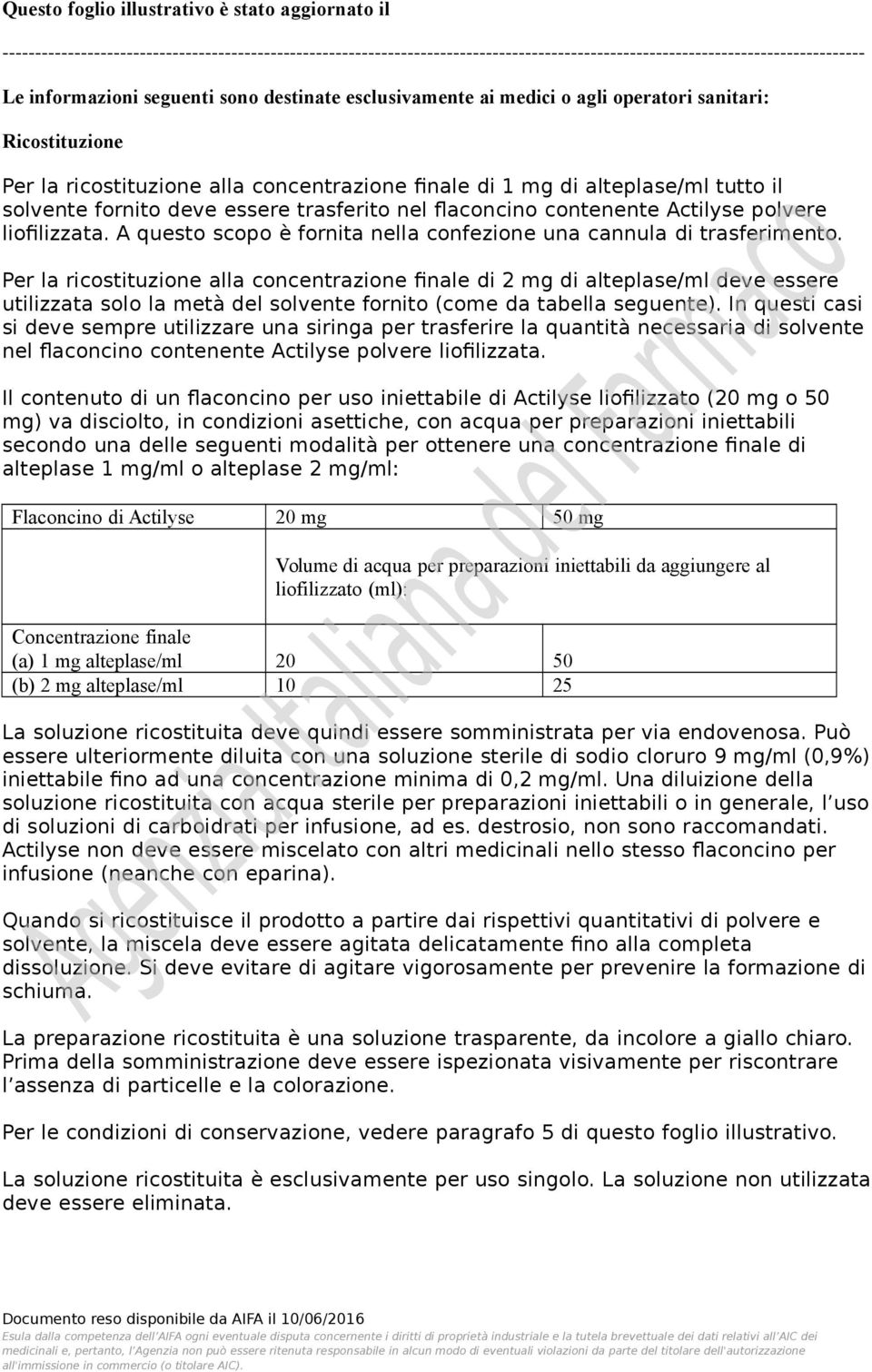 trasferito nel flaconcino contenente Actilyse polvere liofilizzata. A questo scopo è fornita nella confezione una cannula di trasferimento.