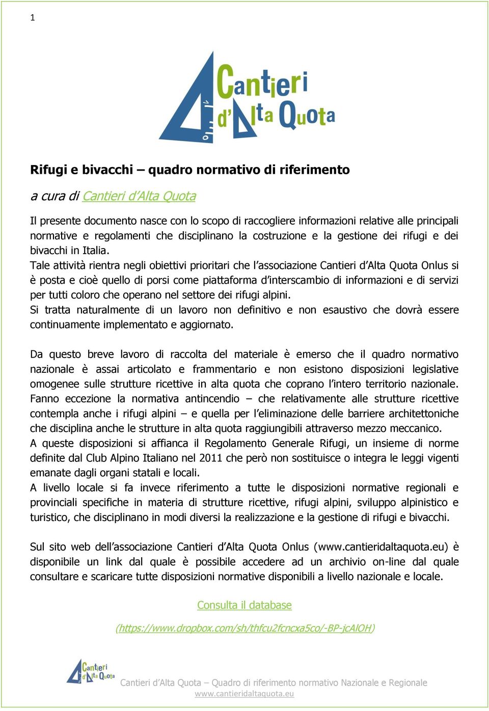 Tale attività rientra negli obiettivi prioritari che l associazione Cantieri d Alta Quota Onlus si è posta e cioè quello di porsi come piattaforma d interscambio di informazioni e di servizi per