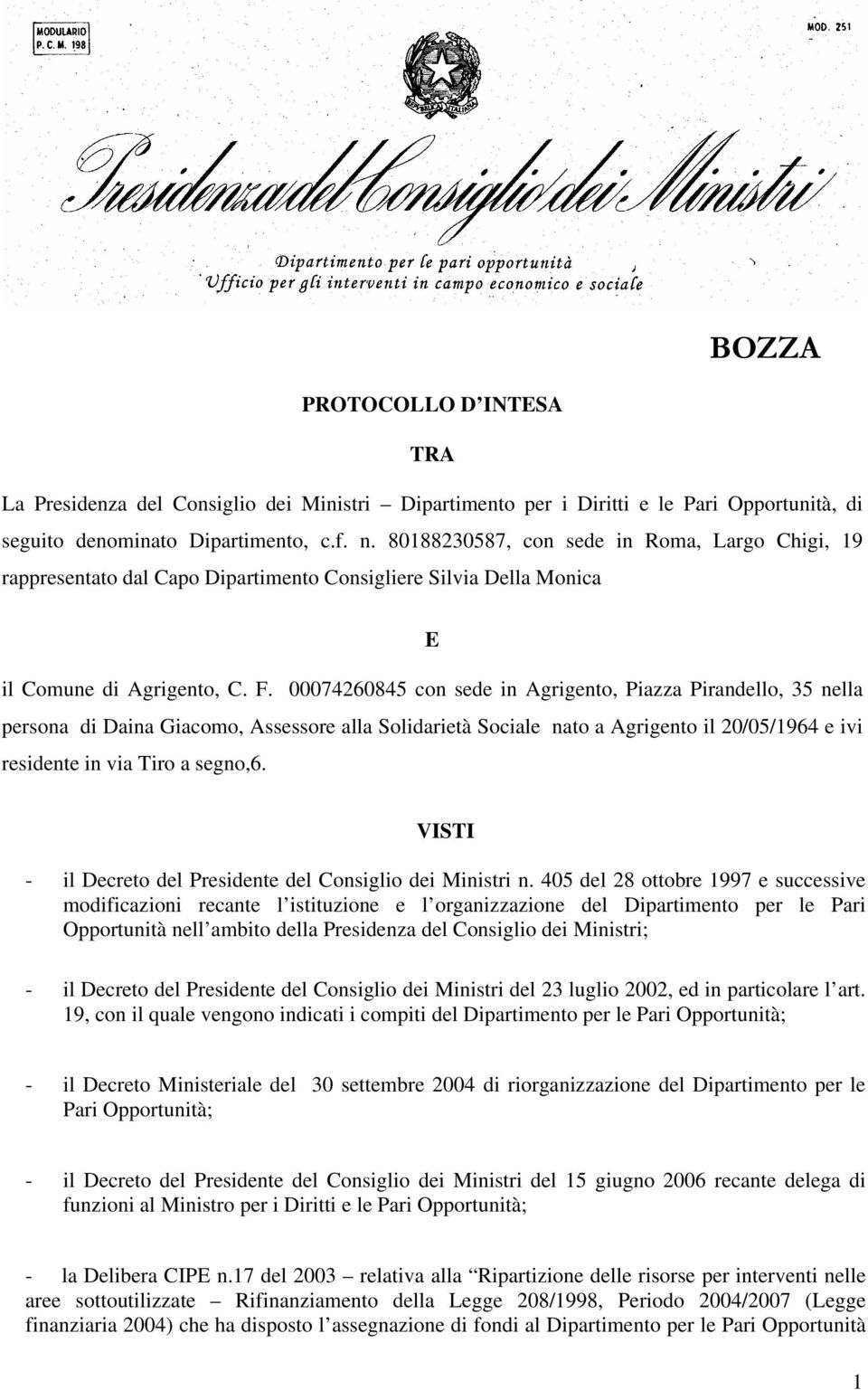 00074260845 con sede in Agrigento, Piazza Pirandello, 35 nella persona di Daina Giacomo, Assessore alla Solidarietà Sociale nato a Agrigento il 20/05/1964 e ivi residente in via Tiro a segno,6.