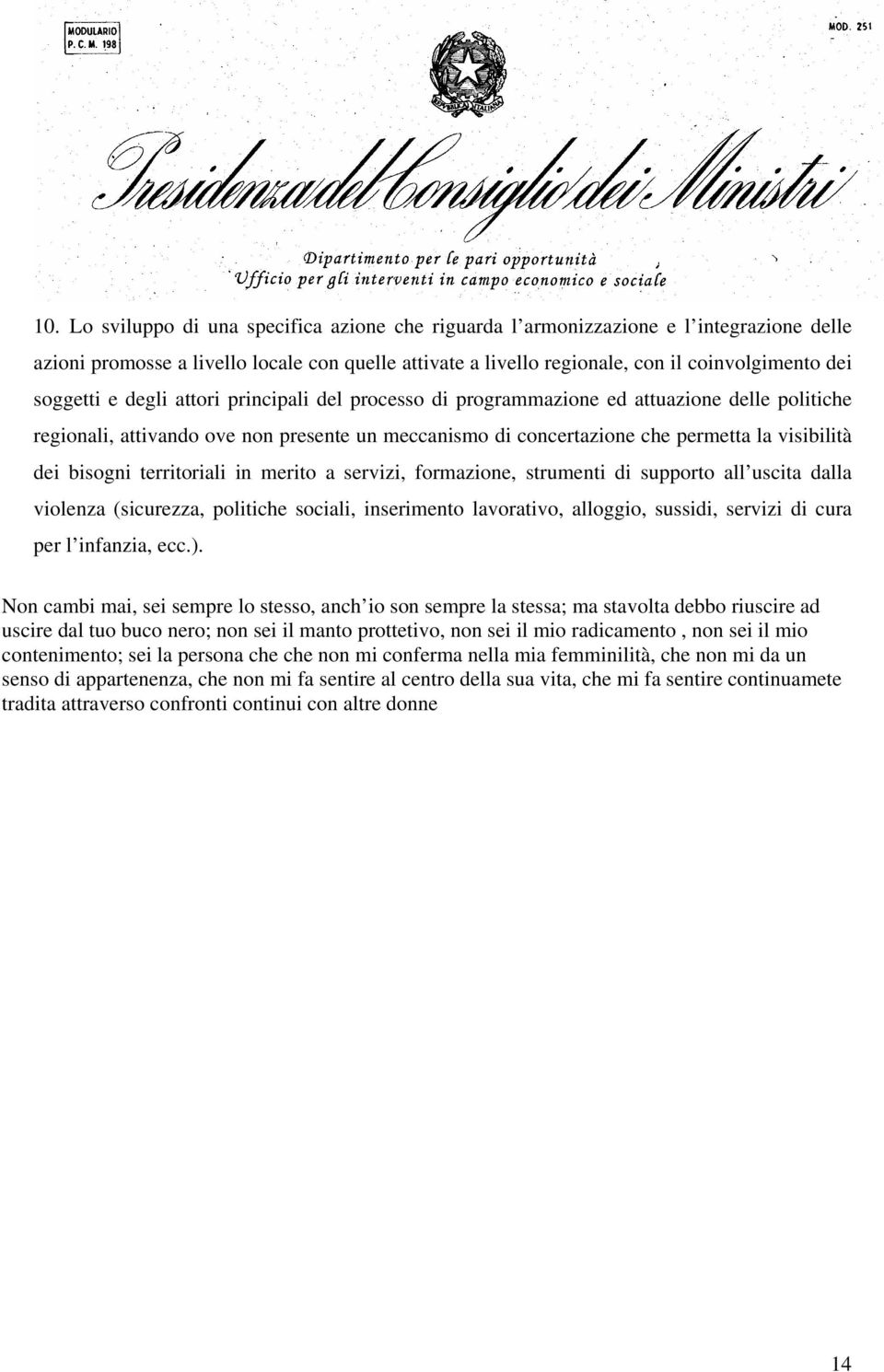 bisogni territoriali in merito a servizi, formazione, strumenti di supporto all uscita dalla violenza (sicurezza, politiche sociali, inserimento lavorativo, alloggio, sussidi, servizi di cura per l