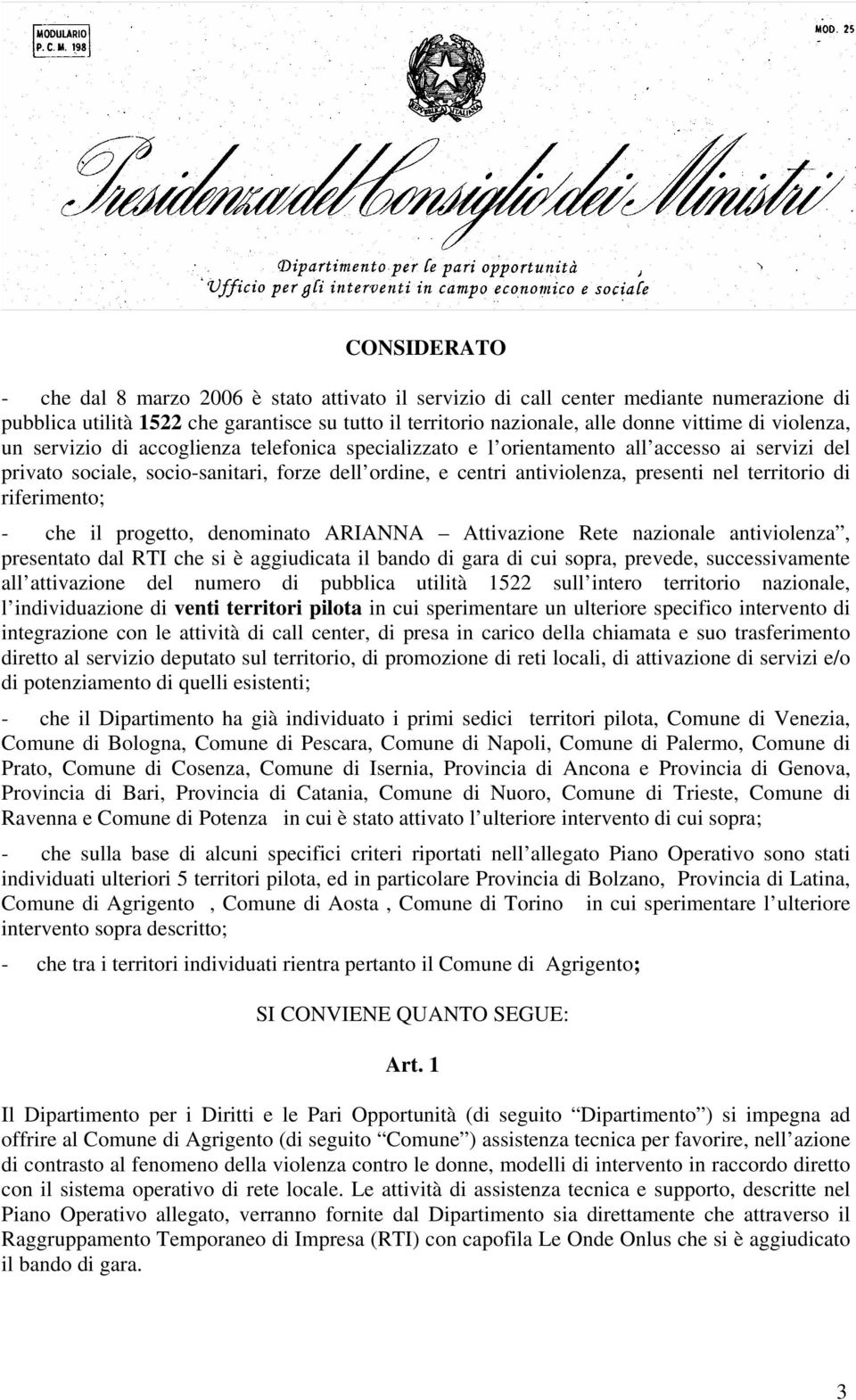 territorio di riferimento; - che il progetto, denominato ARIANNA Attivazione Rete nazionale antiviolenza, presentato dal RTI che si è aggiudicata il bando di gara di cui sopra, prevede,