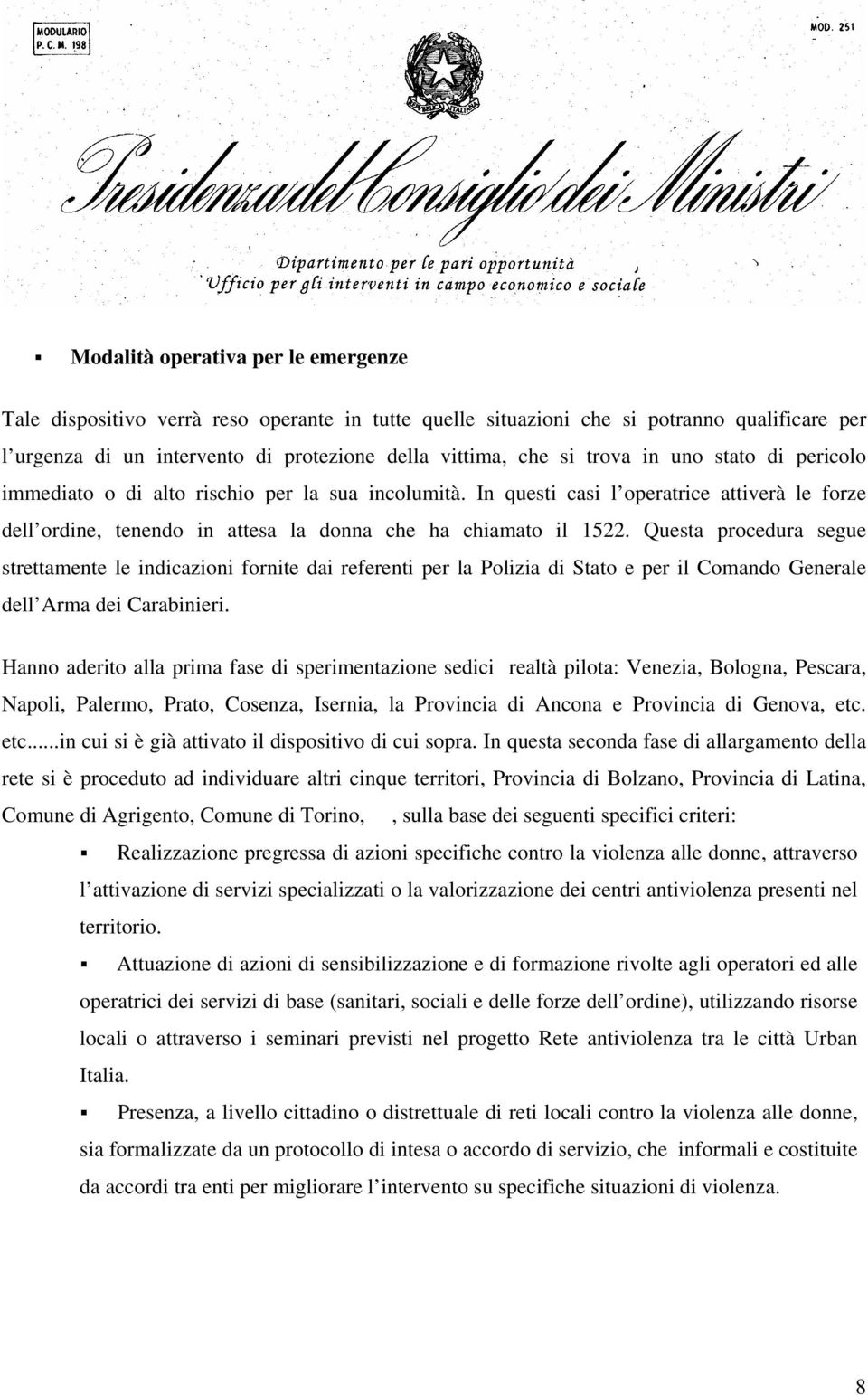 Questa procedura segue strettamente le indicazioni fornite dai referenti per la Polizia di Stato e per il Comando Generale dell Arma dei Carabinieri.