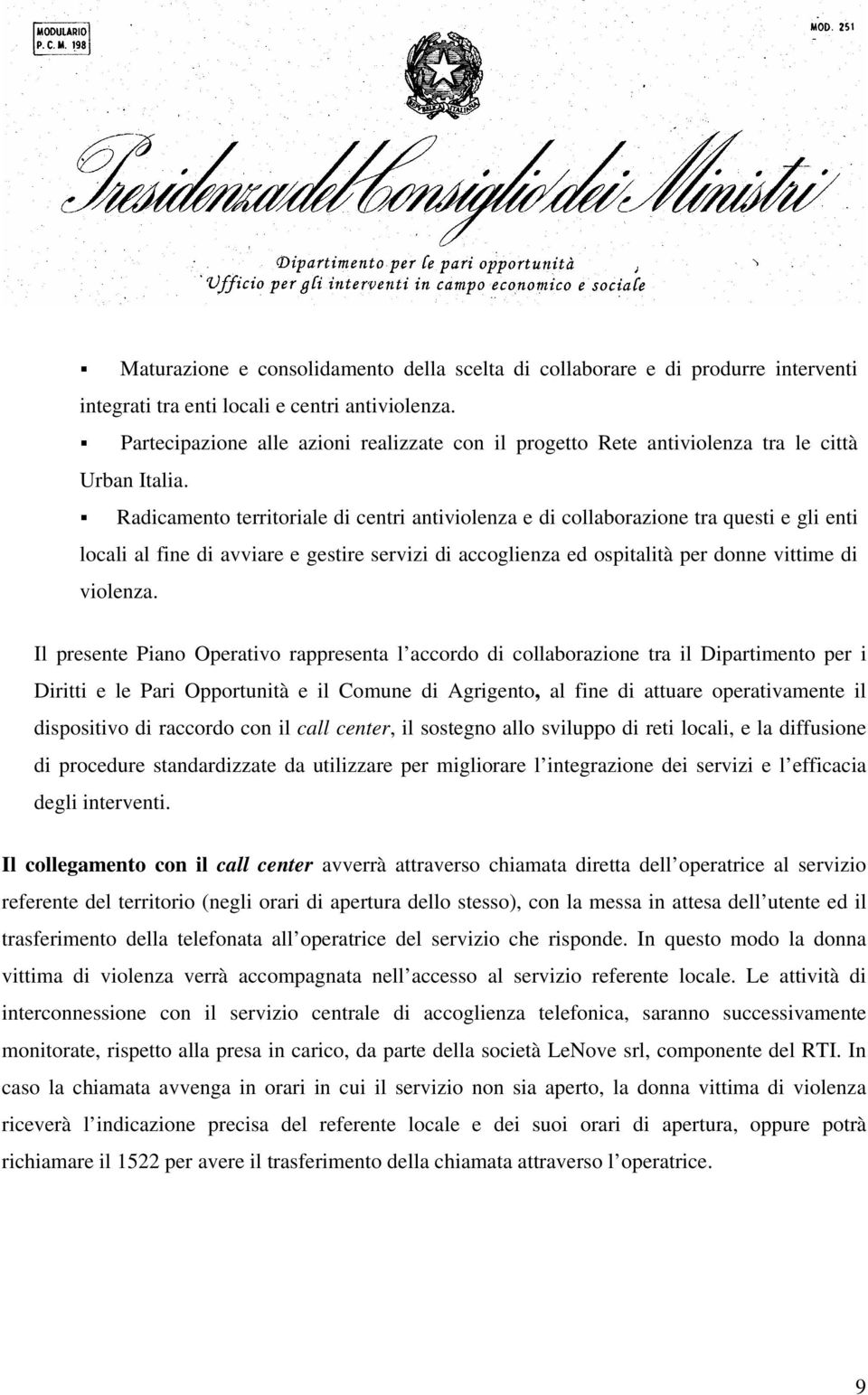 Radicamento territoriale di centri antiviolenza e di collaborazione tra questi e gli enti locali al fine di avviare e gestire servizi di accoglienza ed ospitalità per donne vittime di violenza.