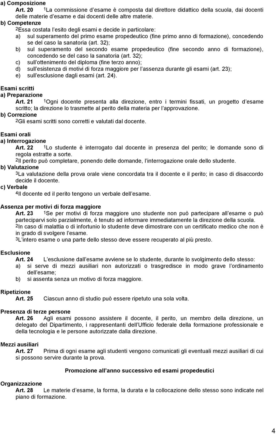 32); b) sul superamento del secondo esame propedeutico (fine secondo anno di formazione), concedendo se del caso la sanatoria (art.