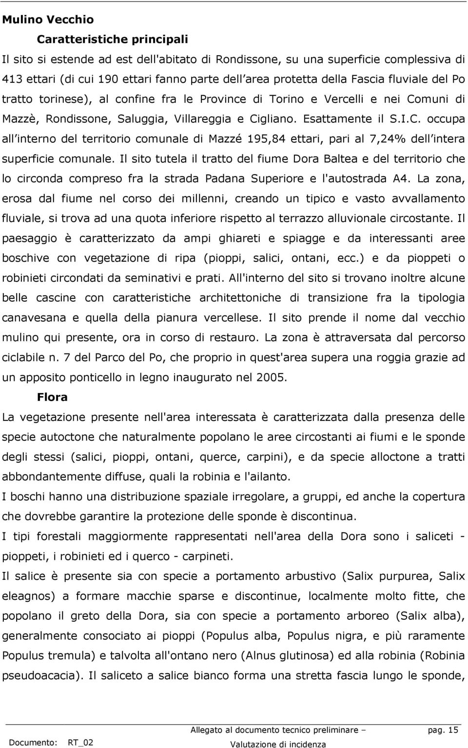 muni di Mazzè, Rondissone, Saluggia, Villareggia e Cigliano. Esattamente il S.I.C. occupa all interno del territorio comunale di Mazzé 195,84 ettari, pari al 7,24% dell intera superficie comunale.