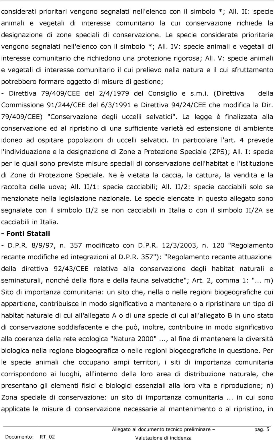 Le specie considerate prioritarie vengono segnalati nell'elenco con il simbolo *; All. IV: specie animali e vegetali di interesse comunitario che richiedono una protezione rigorosa; All.