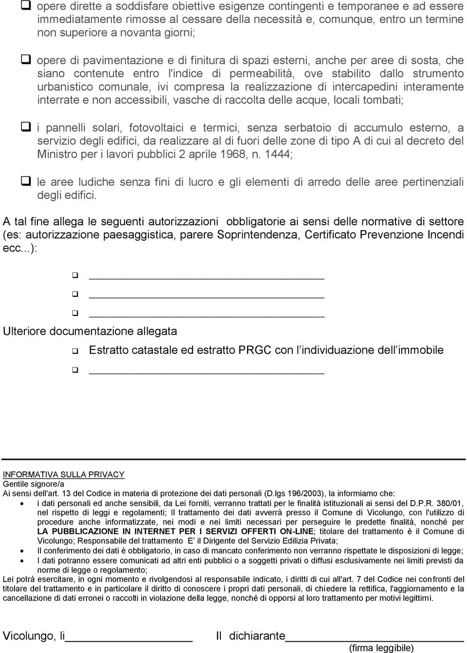 la realizzazione di intercapedini interamente interrate e non accessibili, vasche di raccolta delle acque, locali tombati; i pannelli solari, fotovoltaici e termici, senza serbatoio di accumulo