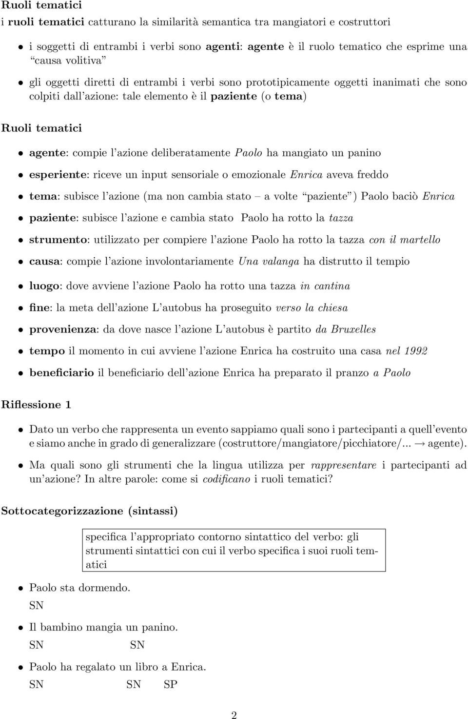 deliberatamente Paolo ha mangiato un panino esperiente: riceve un input sensoriale o emozionale Enrica aveva freddo tema: subisce l azione (ma non cambia stato a volte paziente ) Paolo baciò Enrica