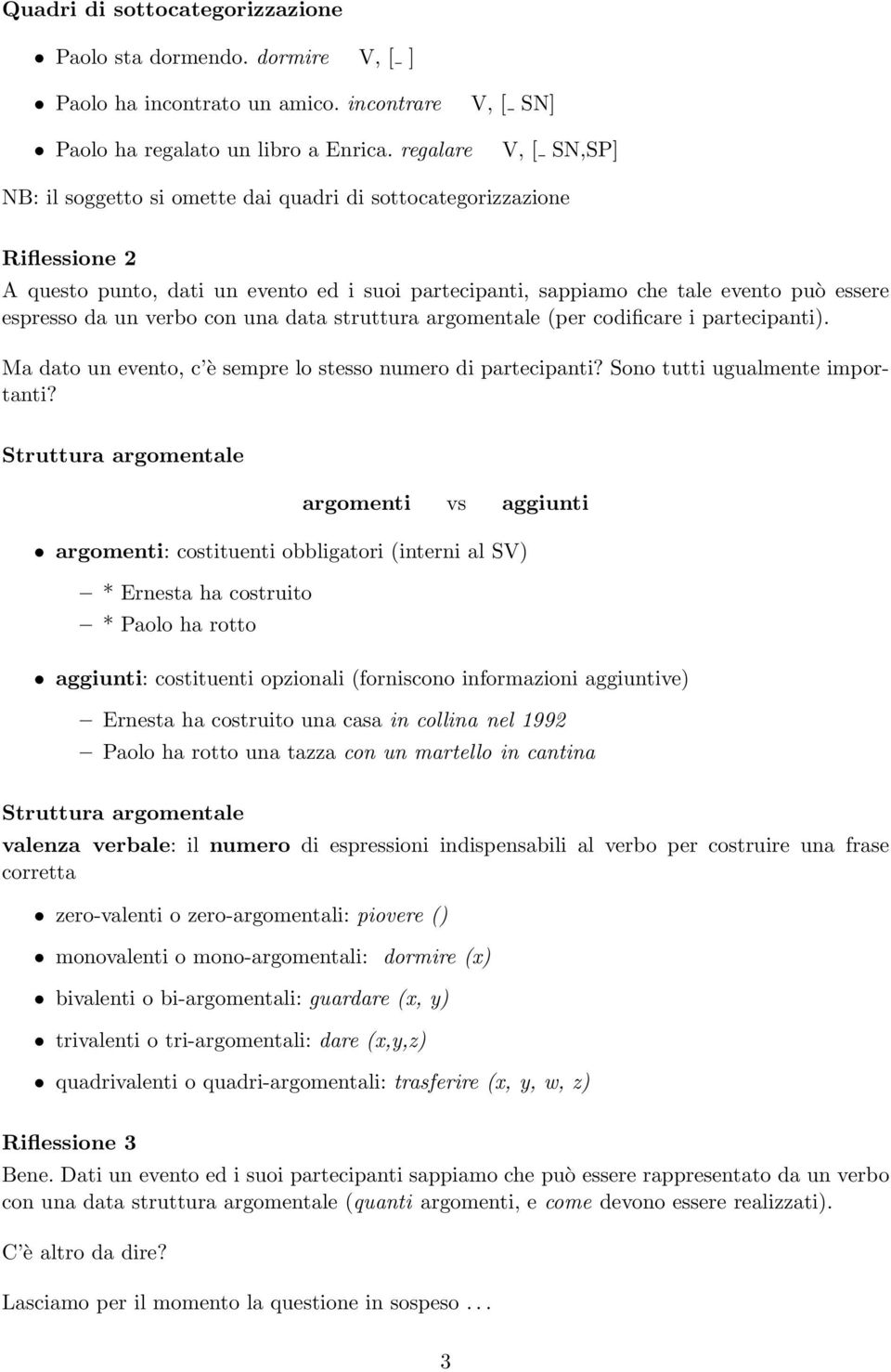 un verbo con una data struttura argomentale (per codificare i partecipanti). Ma dato un evento, c è sempre lo stesso numero di partecipanti? Sono tutti ugualmente importanti?