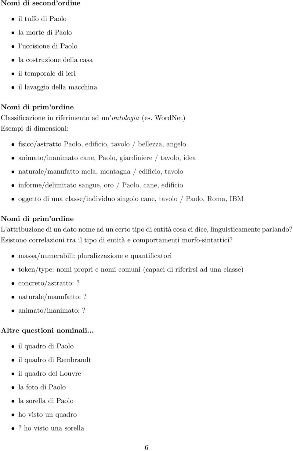 WordNet) Esempi di dimensioni: fisico/astratto Paolo, edificio, tavolo / bellezza, angelo animato/inanimato cane, Paolo, giardiniere / tavolo, idea naturale/manufatto mela, montagna / edificio,