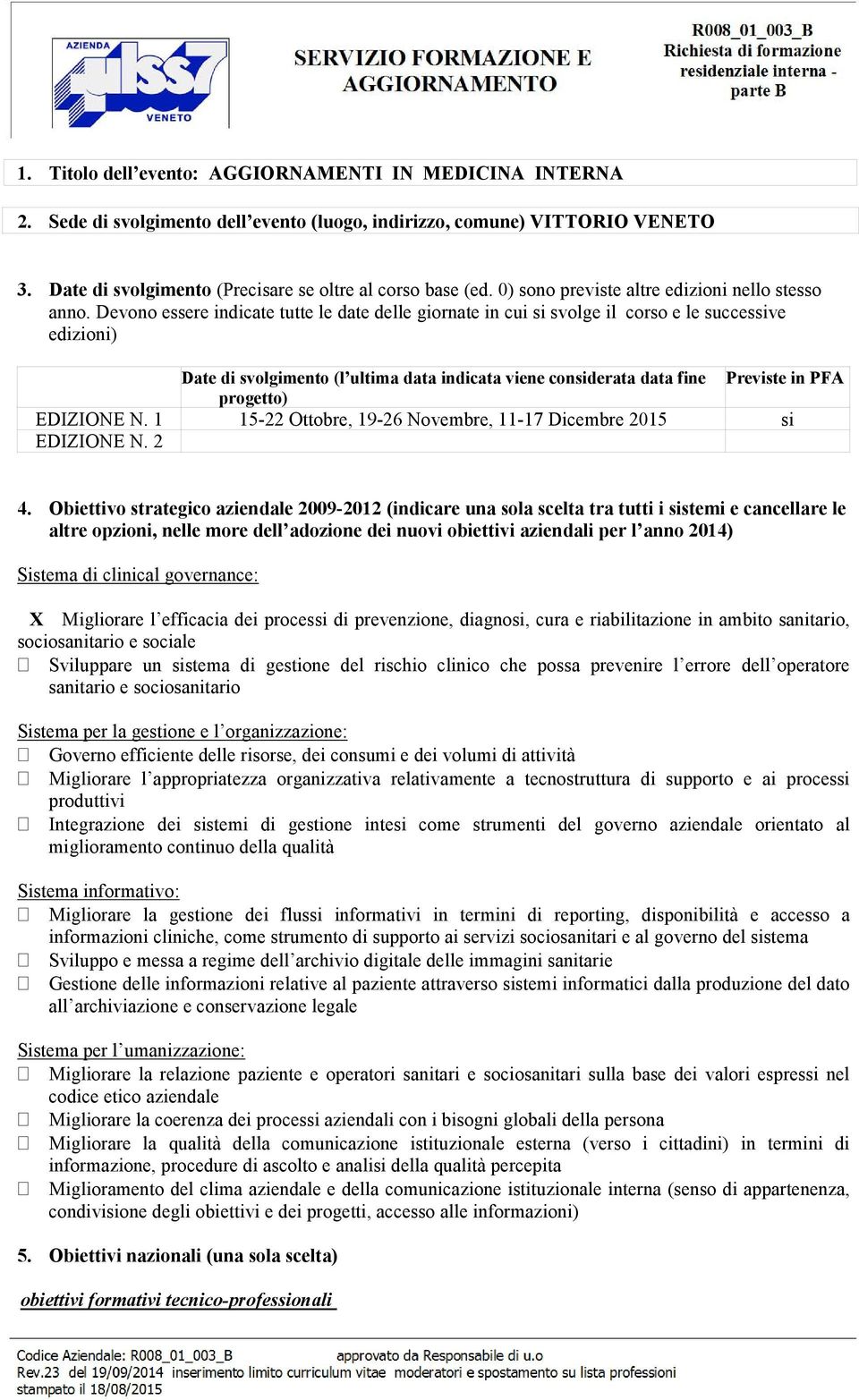 Devono essere indicate tutte le date delle giornate in cui si svolge il corso e le successive edizioni) Date di svolgimento (l ultima data indicata viene considerata data fine Previste in PFA