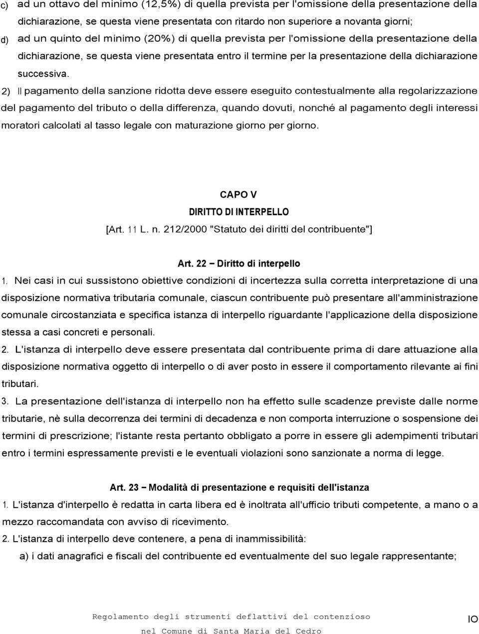 2) II pagamento della sanzione ridotta deve essere eseguito contestualmente alla regolarizzazione del pagamento del tributo o della differenza, quando dovuti, nonché al pagamento degli interessi